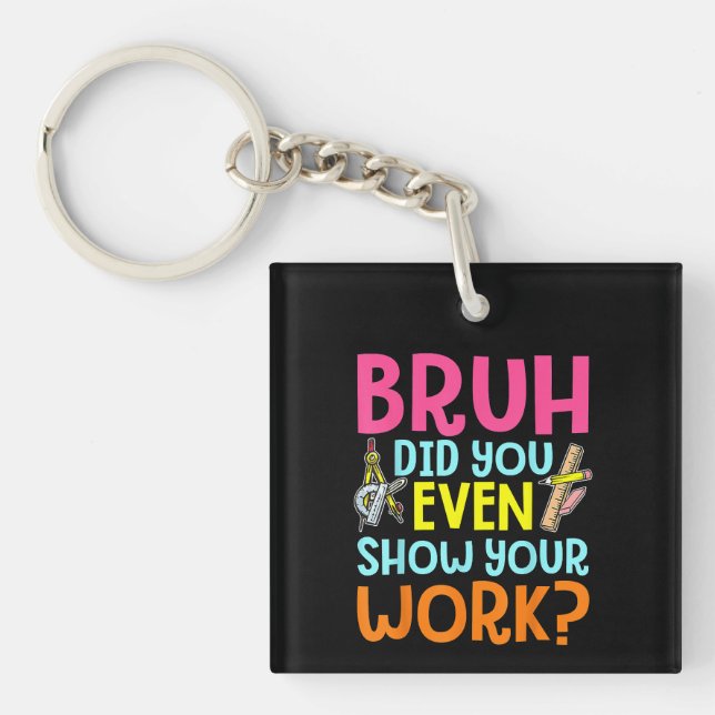 Bruh Did You Even Show Your Work Math Teacher Keychain (Front)