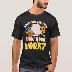 Bruh Did You Even Show Your Work Math Teacher Stud T-Shirt