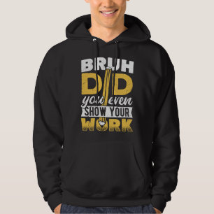 Bruh did you even show your work  pencil teacher s hoodie