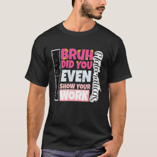 Bruh Did You Even Show Your Work teacher T-Shirt