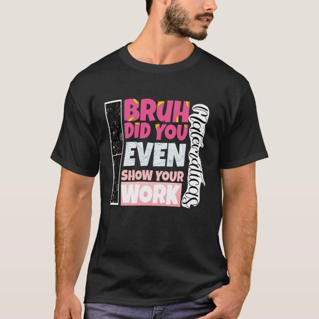Bruh Did You Even Show Your Work teacher T-Shirt (Front)