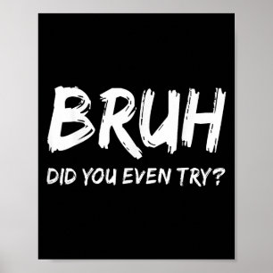 Bruh Did You Even Try Gym Humour Fitness Motivatio Poster