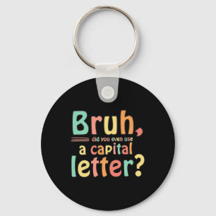 Bruh Did You Even Use A Capital Letter ELA English Keychain