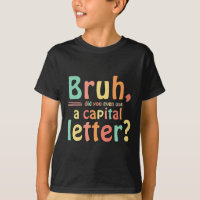 Bruh Did You Even Use A Capital Letter ELA English
