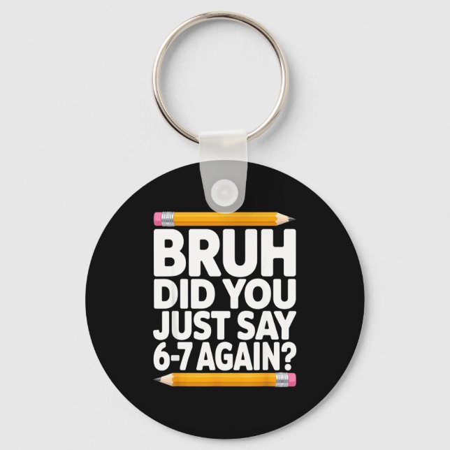 Bruh Did You Just Say 6-7 Again 67 Bruh Six Seven  Keychain (Front)