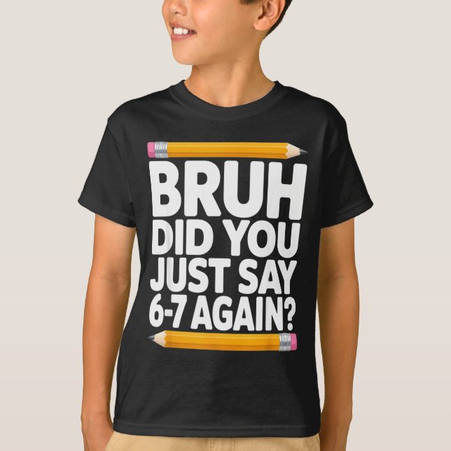 Bruh Did You Just Say 6-7 Again 67 Bruh Six Seven  T-Shirt (Front)