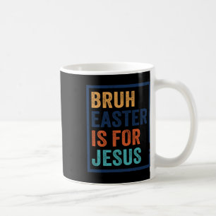 Bruh Easter Is For Jesus Coffee Mug