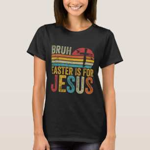 Bruh Easter Is For Jesus Easter Day Vintage Retro  T-Shirt