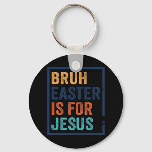 Bruh Easter Is For Jesus Keychain