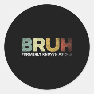 Bruh Formerly Known As Dad Dad Daddy Father Father Classic Round Sticker