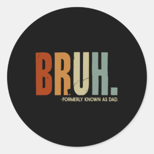 Bruh Formerly Known As Dad Dad Daddy Father Father Classic Round Sticker