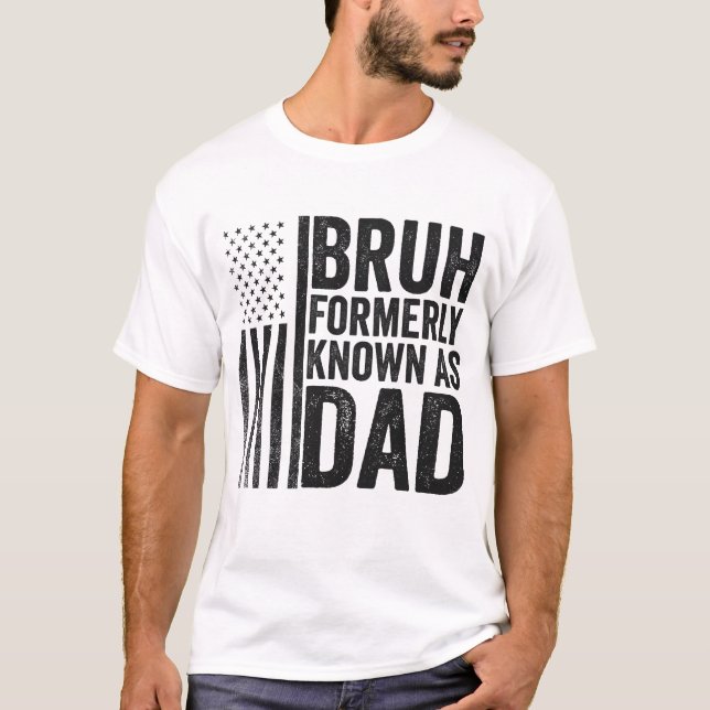 Bruh Formerly Known As Dad Fathers Day 4th July T-Shirt (Front)