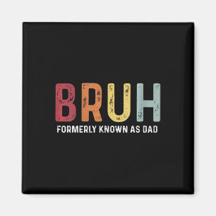 Bruh Formerly Known As Dad Funny Father&# s Day  Magnet