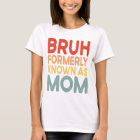 Bruh Formerly Known As Mom Funny Mama Gift Shirt