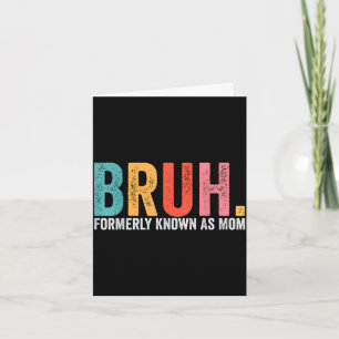 Bruh formerly known as mom funny mom mother's day  card