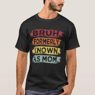 Bruh Formerly Known As Mom Funny Mother's Day T-Shirt