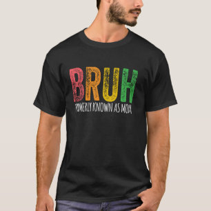 BRUH FORMERLY KNOWN AS MOM Mama Mommy Cool Mother  T-Shirt