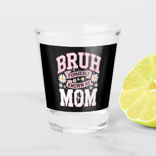 Bruh Formerly Known As Mom Mother's Day Shot Glass