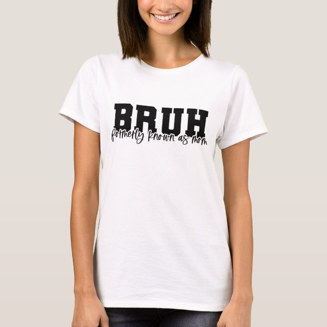 BRUH Formerly Known as Mom T-Shirt (Front)