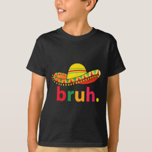 Bruh Funny Cinco De Mayo Mexican Fiesta  T-Shirt