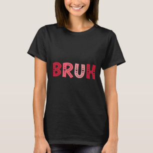 Bruh Funny Meme Brother Greeting Teens Boy Men Val T-Shirt