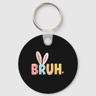 Bruh Funny Meme Easter Day Bunny Eggs Bro Teens Bo Keychain
