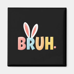 Bruh Funny Meme Easter Day Bunny Eggs Bro Teens Bo Magnet