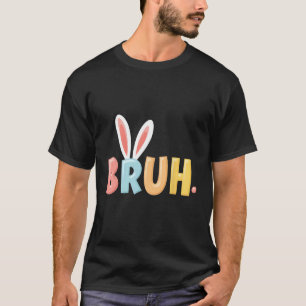 Bruh Funny Meme Easter Day Bunny Eggs Bro Teens Bo T-Shirt