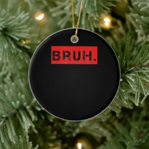 Bruh Funny Meme Saying Brother Greeting Gift Teens Ceramic Ornament