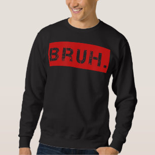 Bruh Funny Meme Saying Brother Greeting Gift Teens Sweatshirt