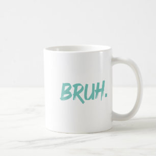 Bruh Funny Saying Meme Bro Mom Slang Boy Girls You Coffee Mug