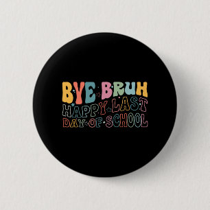 Bruh Happy Last Day Of School Funny Meme Teacher S 2 Inch Round Button