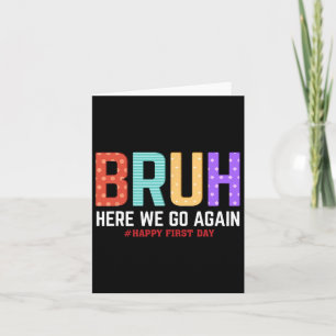 Bruh Here We Go Again Happy First Day Of School Fu Card