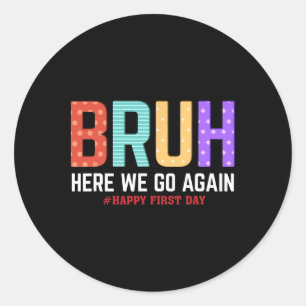 Bruh Here We Go Again Happy First Day Of School Fu Classic Round Sticker