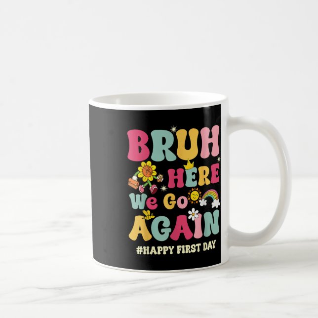 Bruh Here We Go Again Happy First Day Of School Fu Coffee Mug (Right)