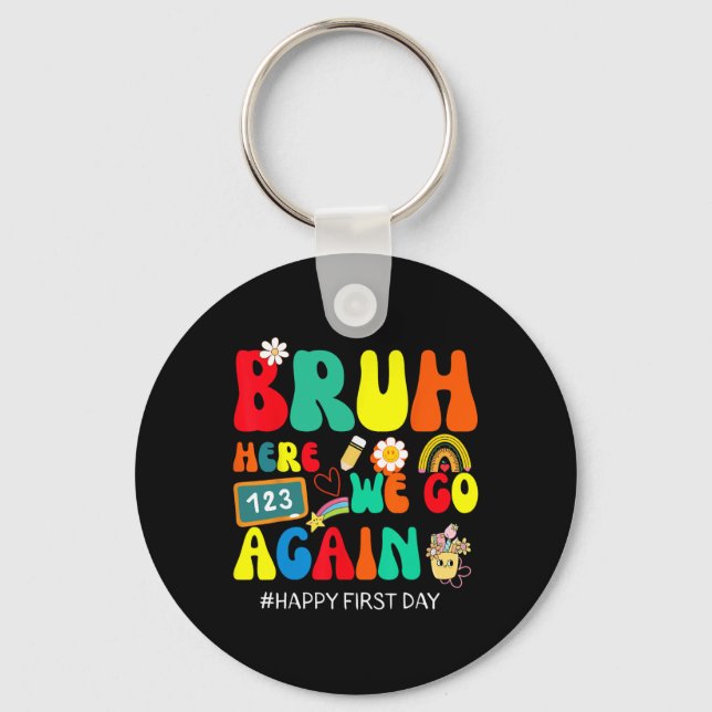Bruh Here We Go Again Happy First Day Of School Fu Keychain (Front)