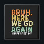 Bruh Here We Go Again Happy First Day Of School Fu Magnet<br><div class="desc">Bruh Here We Go Again Happy First Day Of School Funny</div>