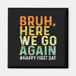 Bruh Here We Go Again Happy First Day Of School Fu Magnet