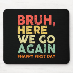 Bruh Here We Go Again Happy First Day Of School Re Mouse Pad