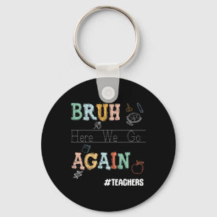 Bruh Here We Go Again Pre-k Kindergarten Teachers  Keychain