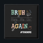 Bruh Here We Go Again Pre-k Kindergarten Teachers  Magnet<br><div class="desc">Bruh Here We Go Again Pre-k Kindergarten Teachers First Day</div>
