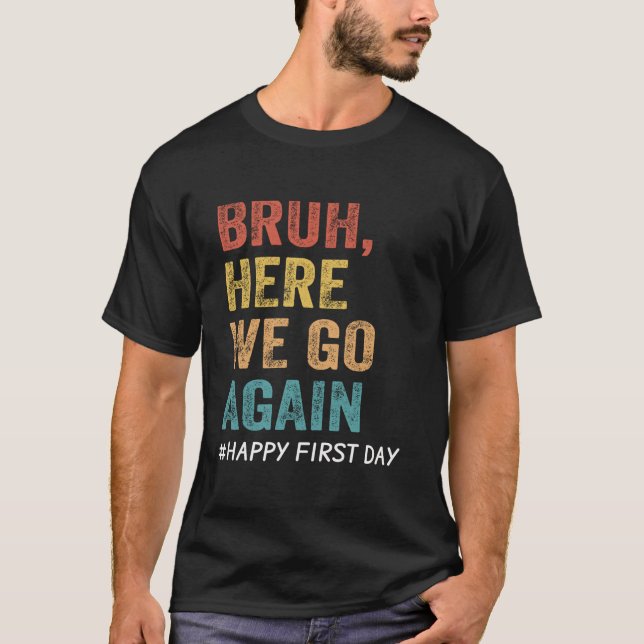 Bruh Here We Go Again Teachers T-Shirt (Front)