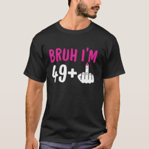 Bruh I m 49 Plus 1 Middle Finger Funny 50th Birthd T-Shirt