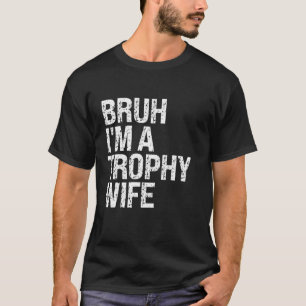 Bruh I m A Trophy Wife Cute Couple Mom Queen Desig T-Shirt