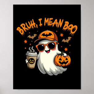 Bruh I Mean Boo Funny Ghost Coffee Pumpkin Spooky Poster