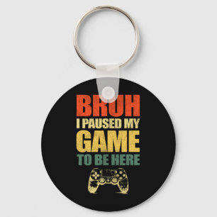 Bruh I Paused My Game Funny Video Gamer Teen Boys Keychain