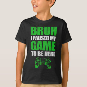 Bruh I Paused My Game Funny Video Gamer Teen Boys T-Shirt