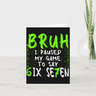 Bruh I Paused My Game To Say Six Seven Funny 67 Ga Card