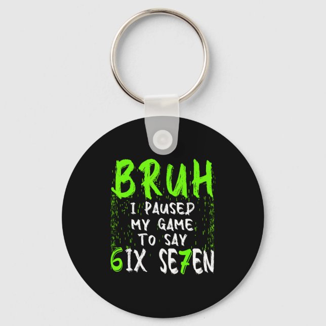 Bruh I Paused My Game To Say Six Seven Funny 67 Ga Keychain (Front)