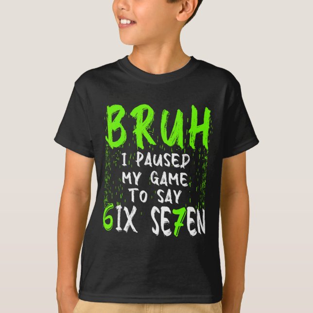 Bruh I Paused My Game To Say Six Seven Funny 67 Ga T-Shirt (Front)